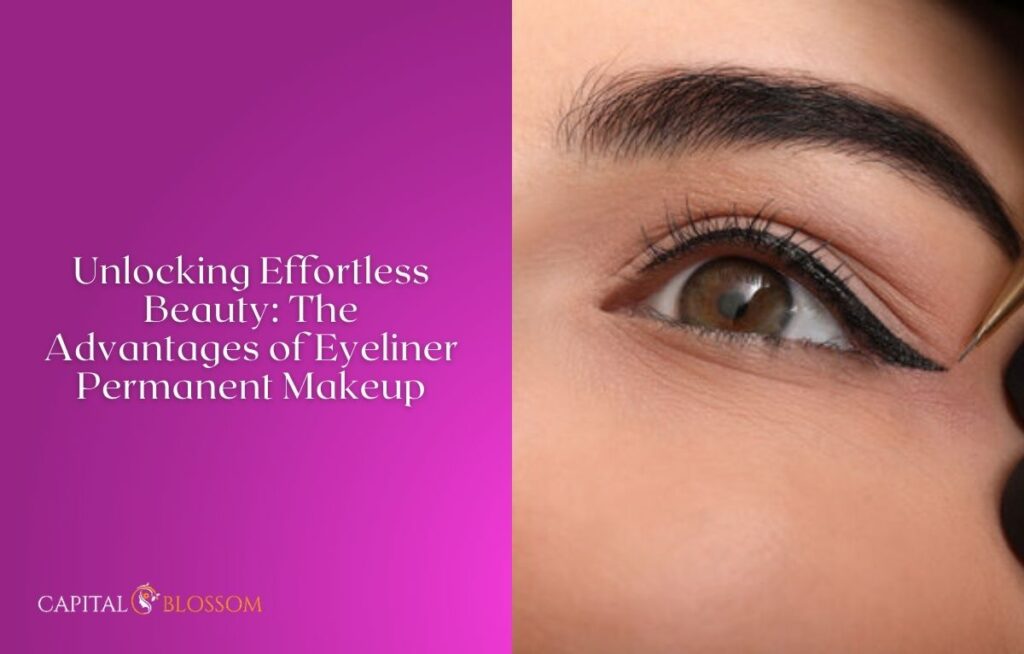 Unlocking Effortless Beauty: The Advantages of Eyeliner Permanent Makeup